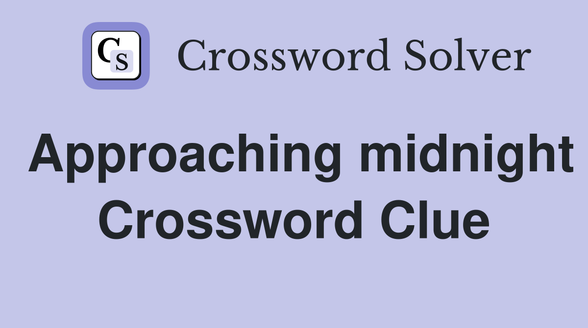 Approaching midnight Crossword Clue