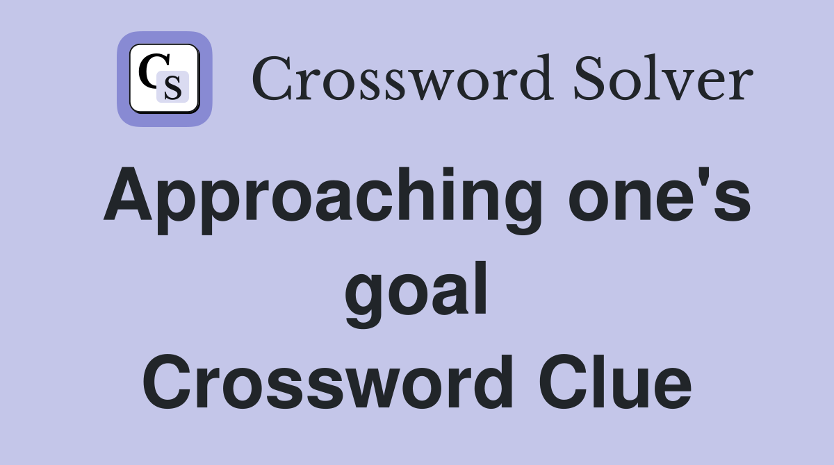Approaching one's goal Crossword Clue