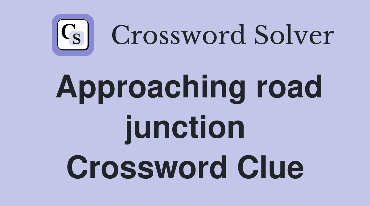 Approaching road junction Crossword Clue