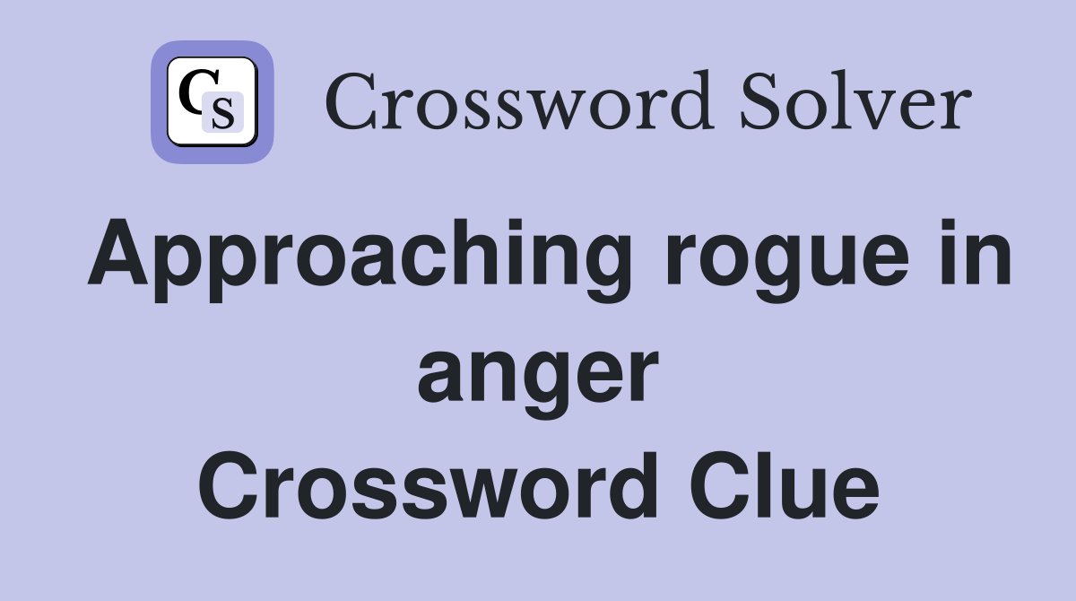 Approaching rogue in anger Crossword Clue