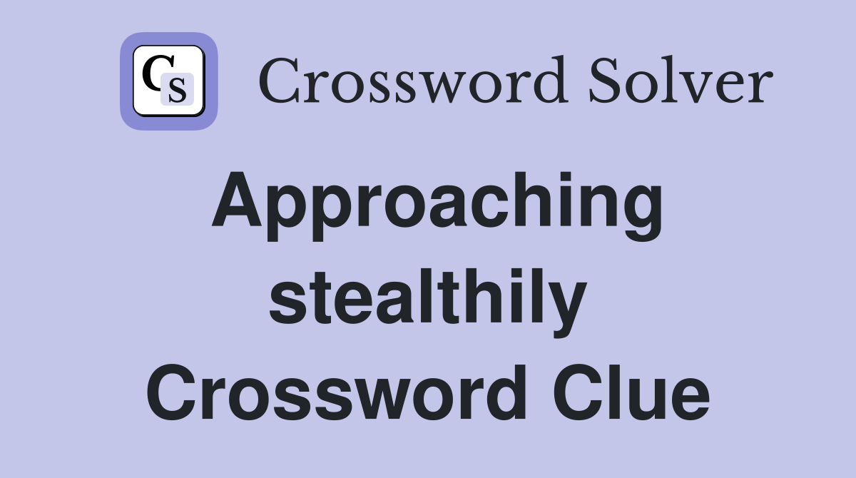 Approaching stealthily Crossword Clue