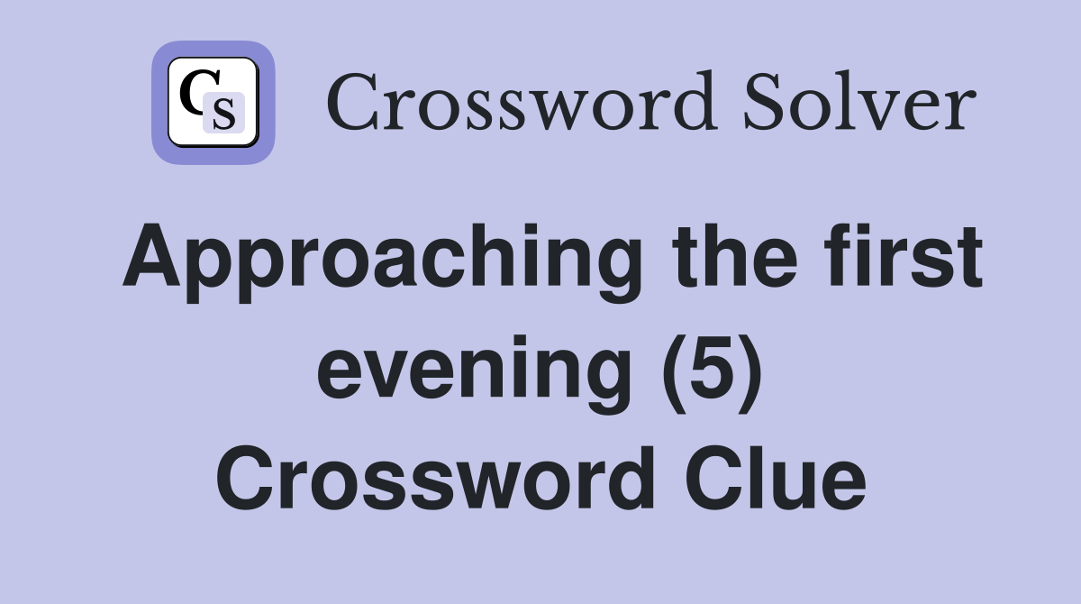 Approaching the first evening (5) Crossword Clue