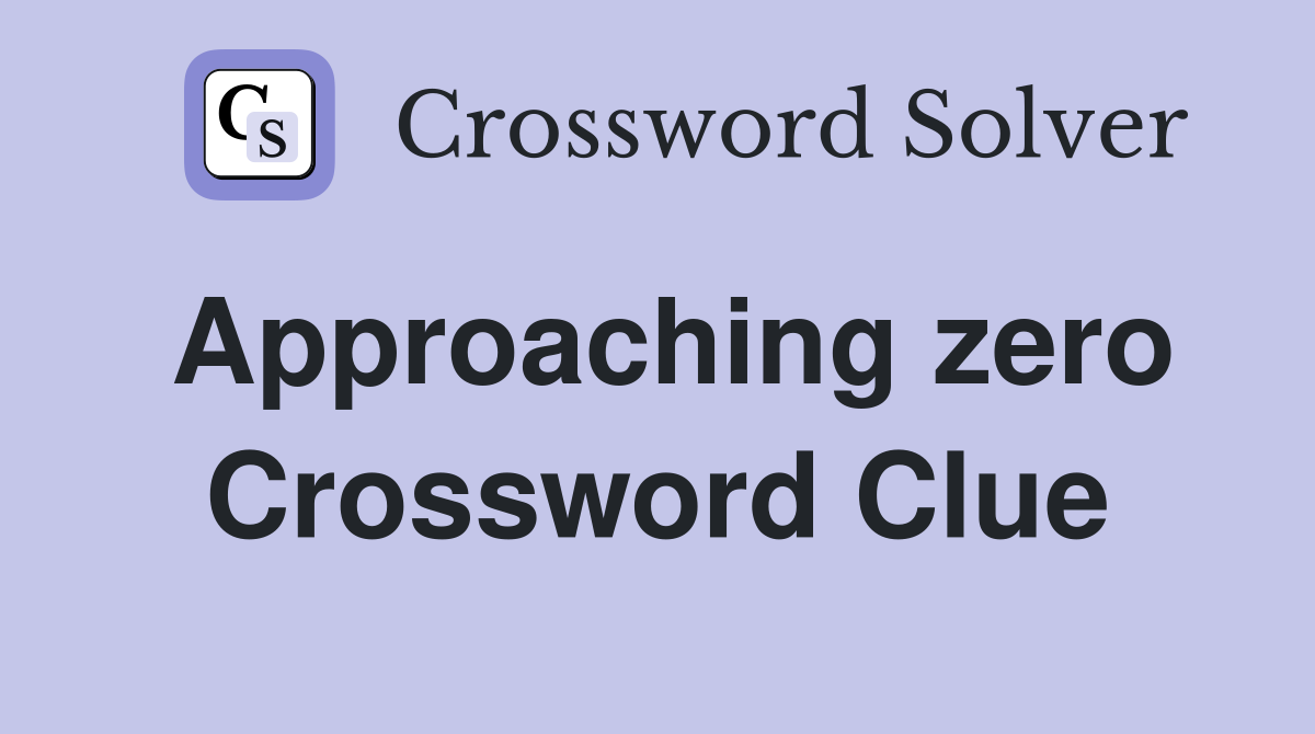 Approaching zero Crossword Clue