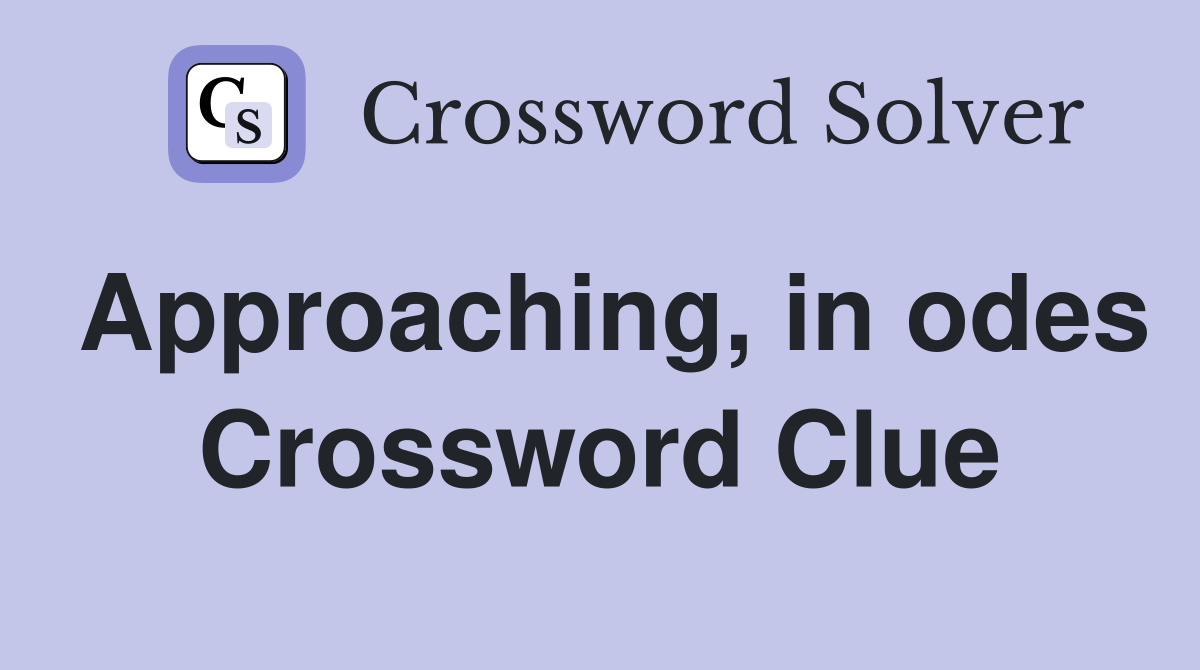 Approaching, in odes Crossword Clue