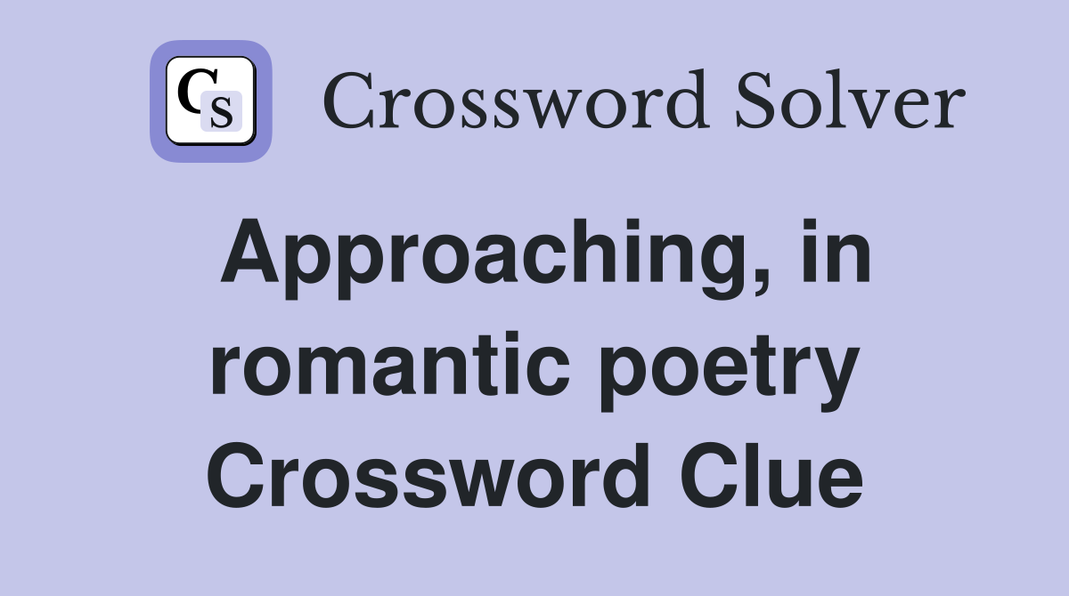 Approaching, in romantic poetry Crossword Clue