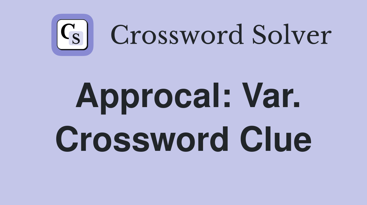 Approcal: Var. Crossword Clue
