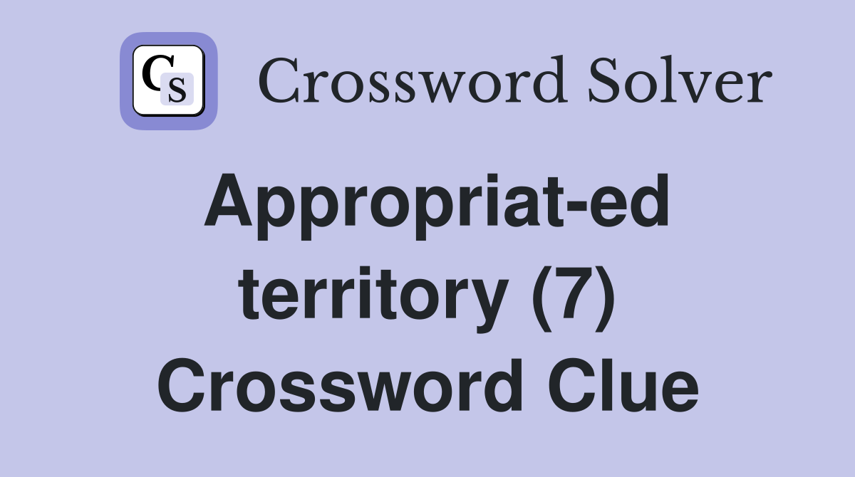 Appropriat-ed territory (7) Crossword Clue