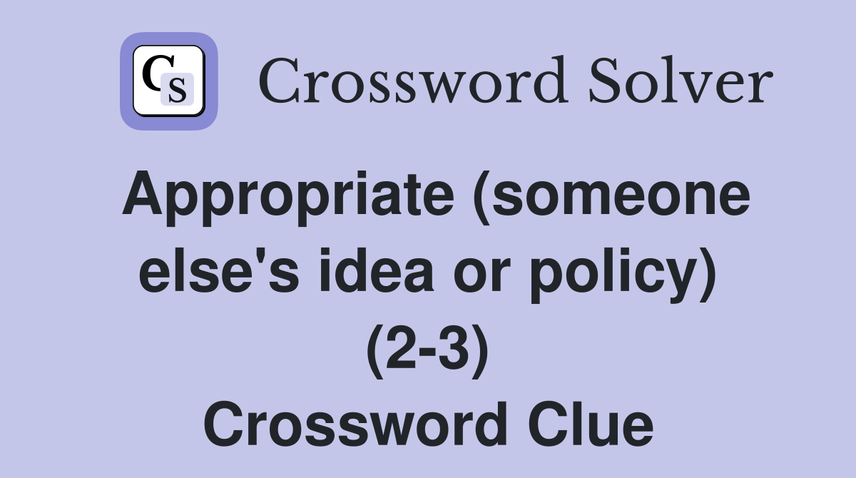 Appropriate (someone else's idea or policy) (2-3) Crossword Clue