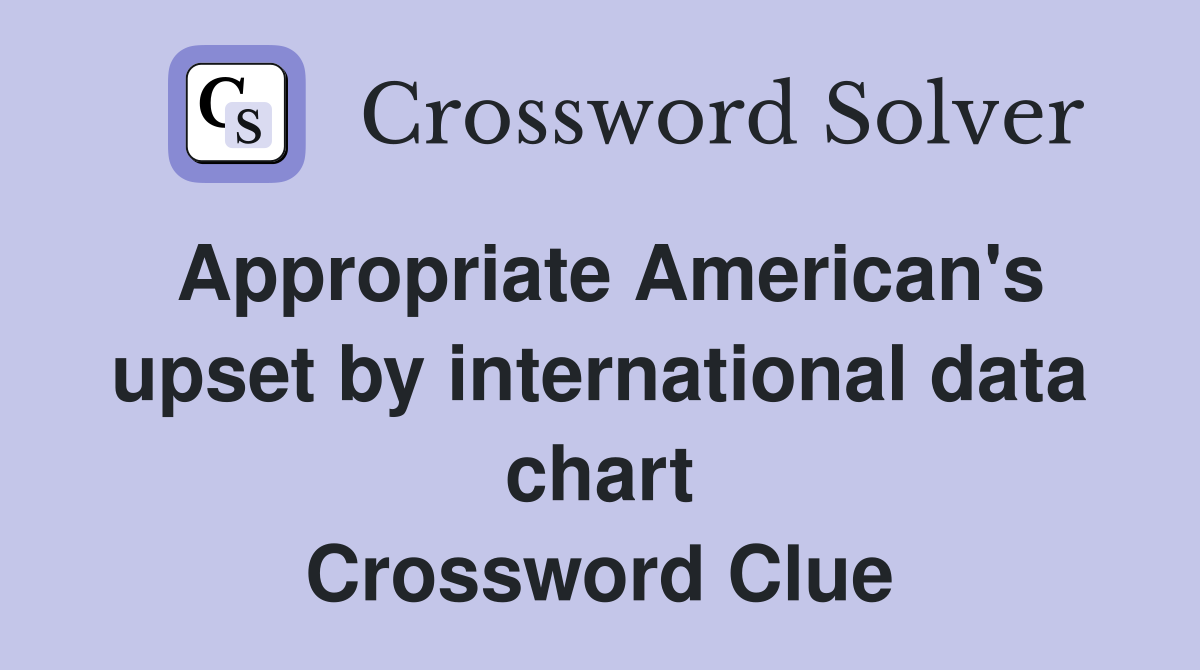 Appropriate American's upset by international data chart Crossword Clue