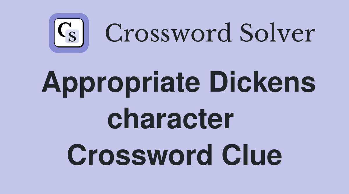 Appropriate Dickens character  Crossword Clue