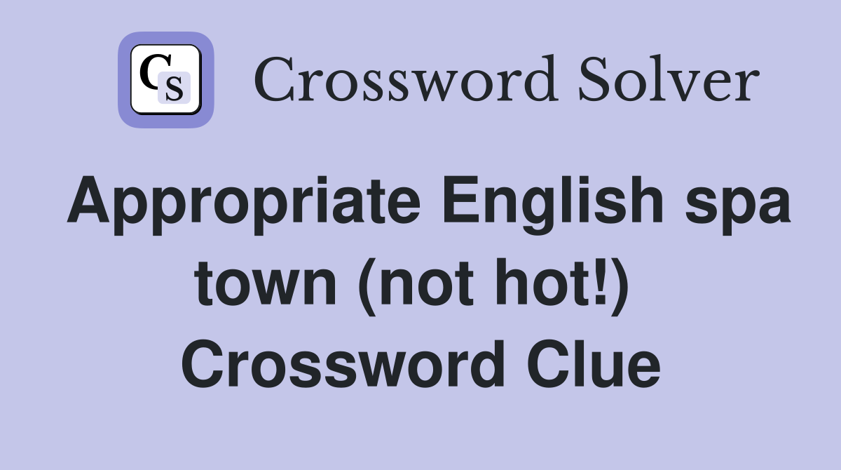 Appropriate English spa town (not hot!)  Crossword Clue