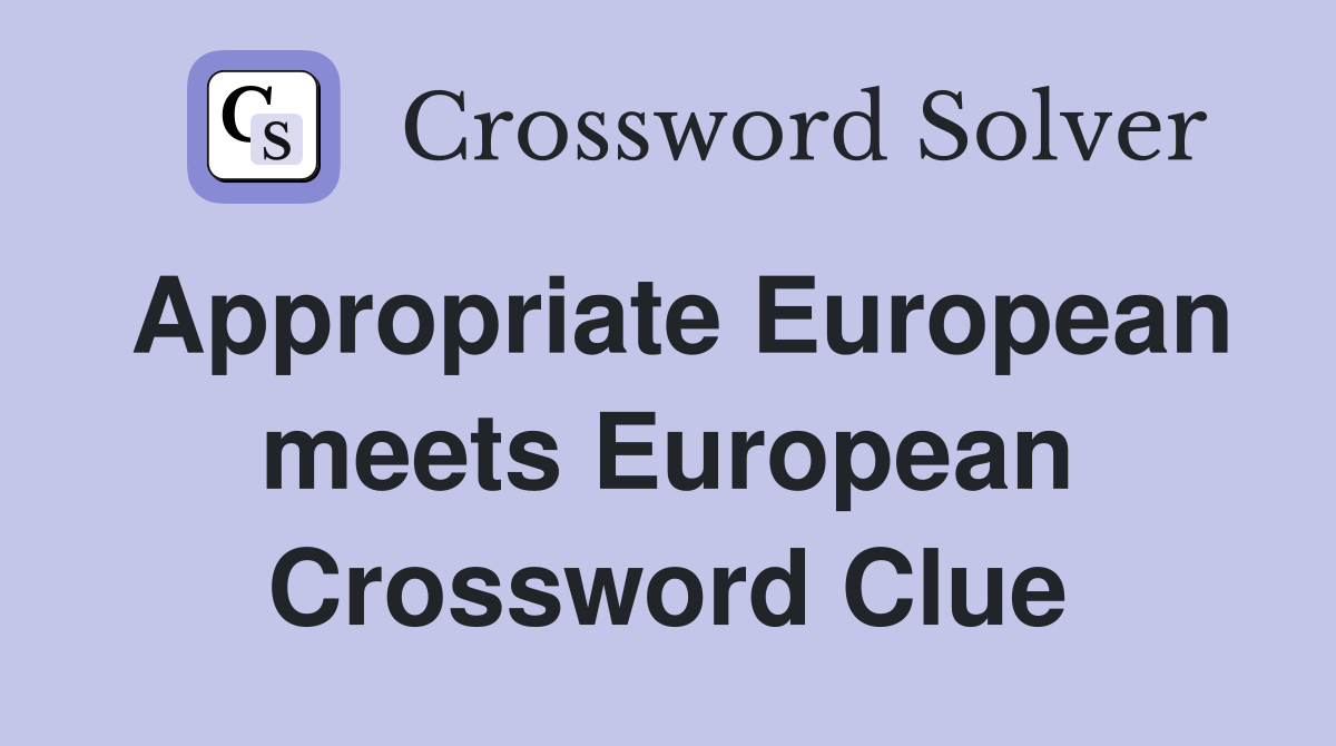 Appropriate European meets European Crossword Clue