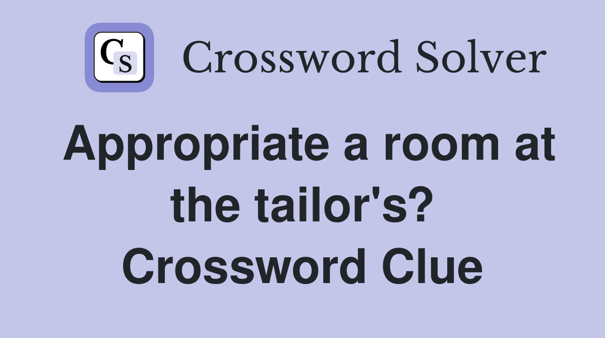 Appropriate a room at the tailor's? Crossword Clue