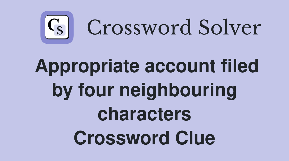 Appropriate account filed by four neighbouring characters Crossword Clue