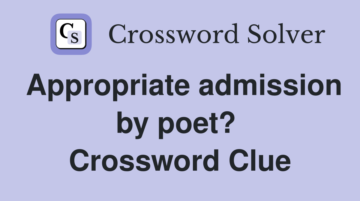 Appropriate admission by poet?  Crossword Clue