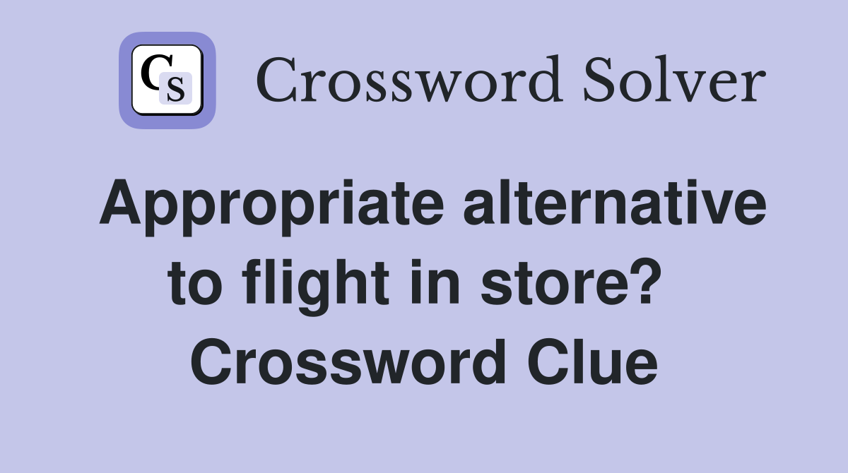 Appropriate alternative to flight in store?  Crossword Clue