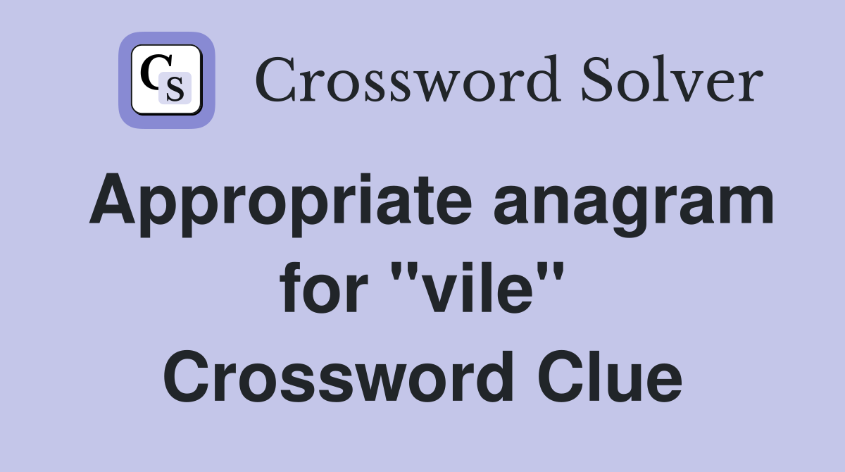 Appropriate anagram for "vile" Crossword Clue