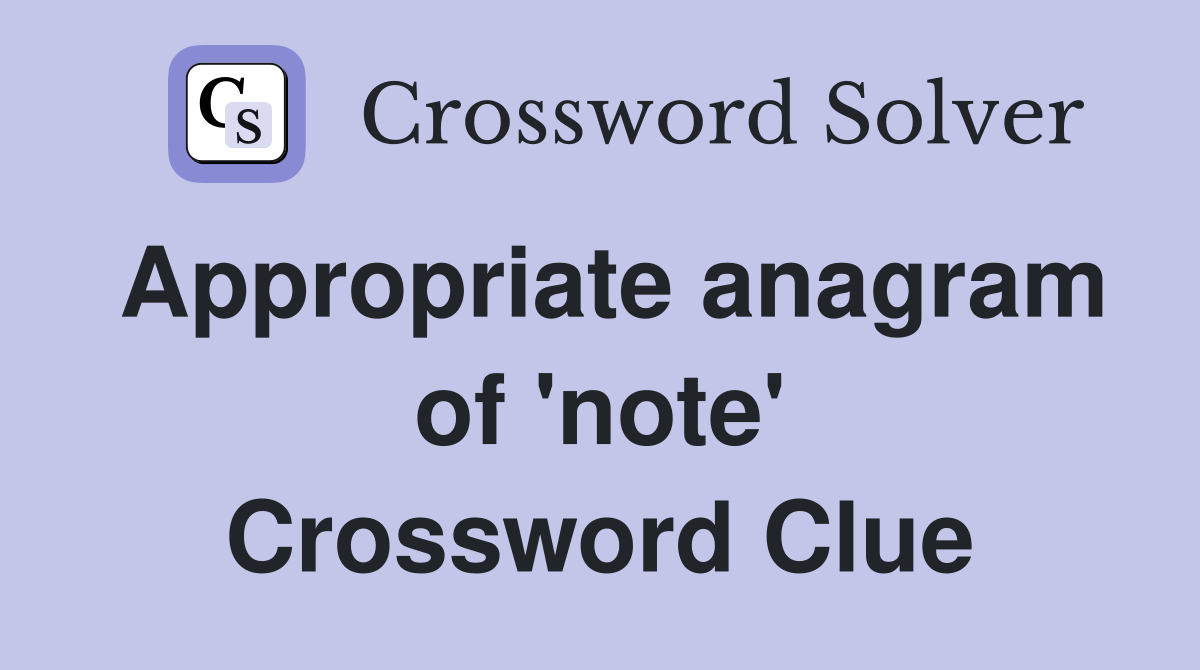 Appropriate anagram of 'note' Crossword Clue