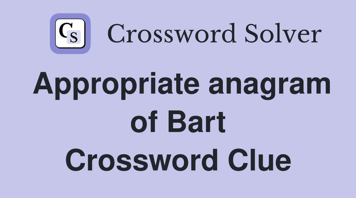 Appropriate anagram of Bart Crossword Clue