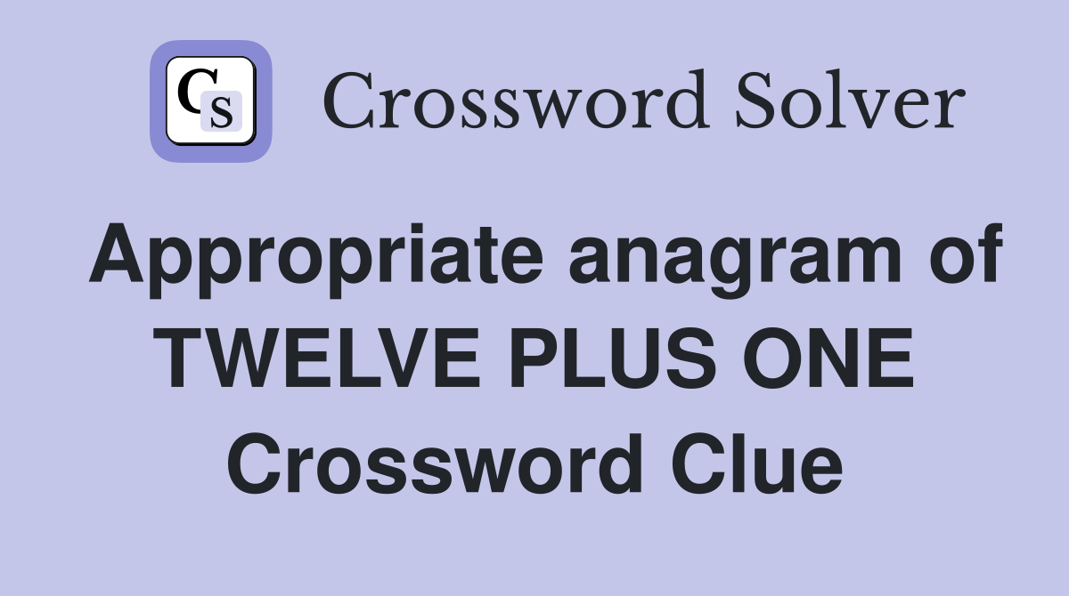 Appropriate anagram of TWELVE PLUS ONE Crossword Clue