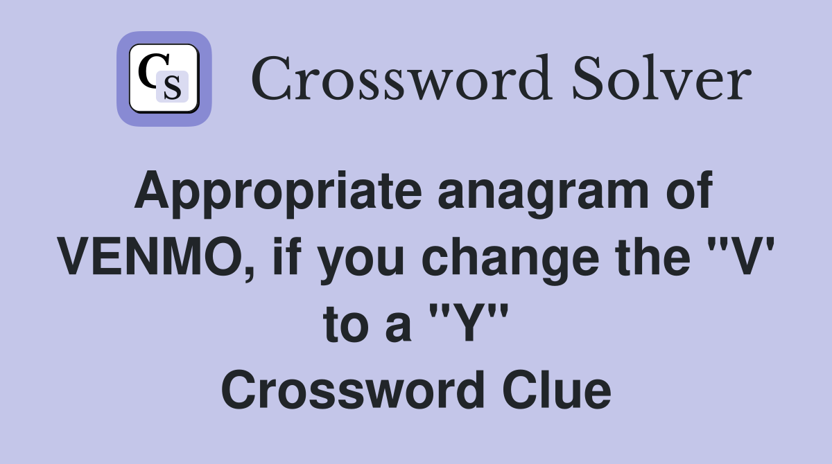Appropriate anagram of VENMO, if you change the "V' to a "Y" Crossword Clue
