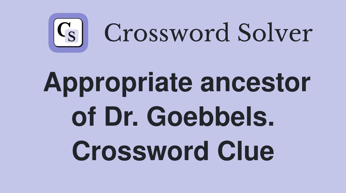 Appropriate ancestor of Dr. Goebbels. Crossword Clue