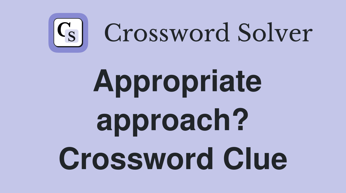 Appropriate approach? Crossword Clue