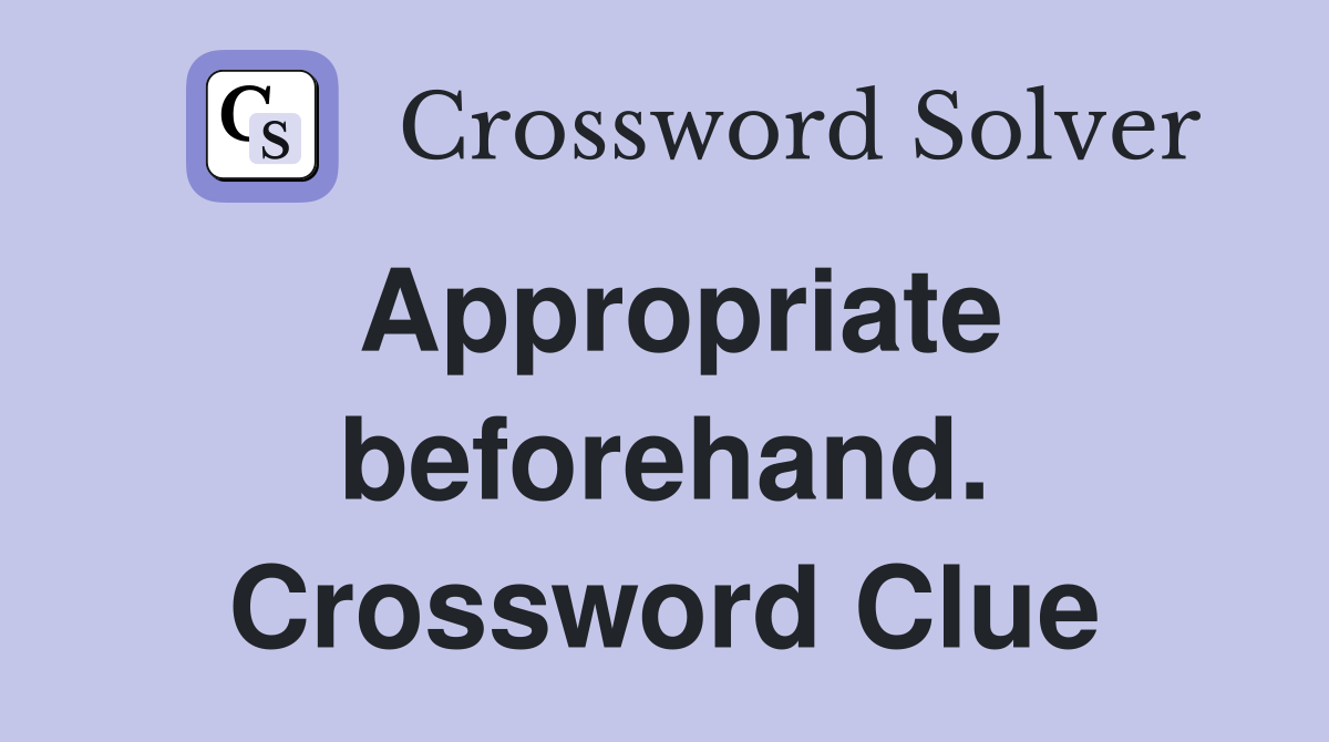 Appropriate beforehand. Crossword Clue