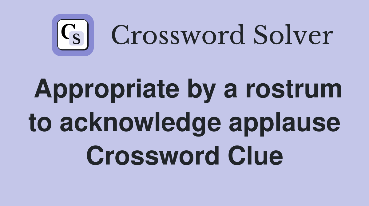 Appropriate by a rostrum to acknowledge applause Crossword Clue