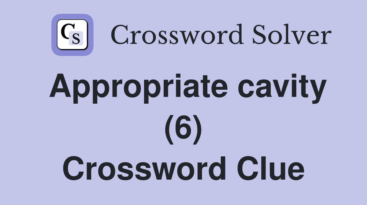 Appropriate cavity (6) Crossword Clue