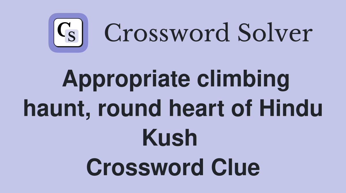 Appropriate climbing haunt, round heart of Hindu Kush  Crossword Clue