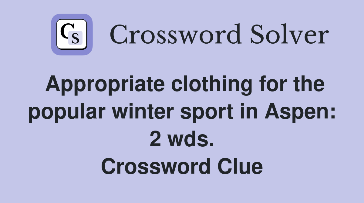 Appropriate clothing for the popular winter sport in Aspen: 2 wds. Crossword Clue