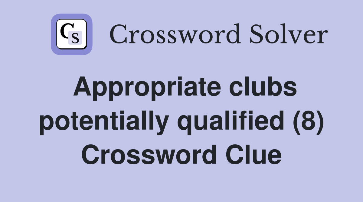 Appropriate clubs potentially qualified (8) Crossword Clue