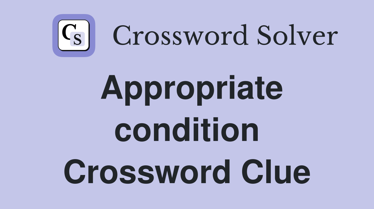 Appropriate condition Crossword Clue