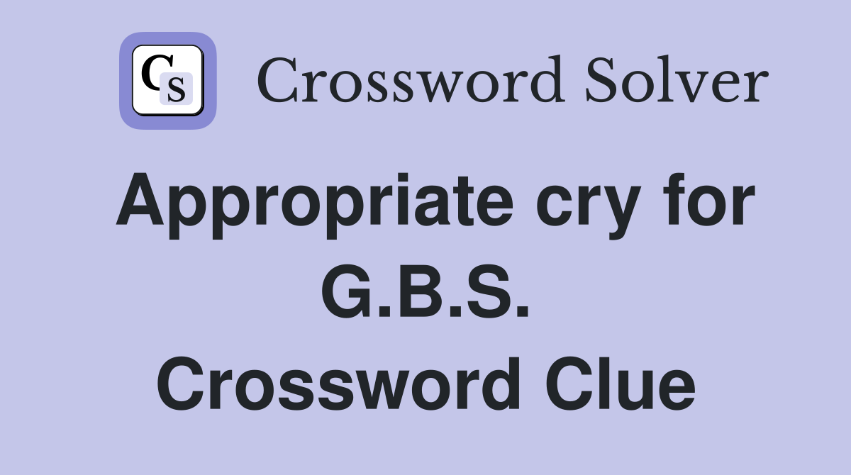 Appropriate cry for G.B.S. Crossword Clue