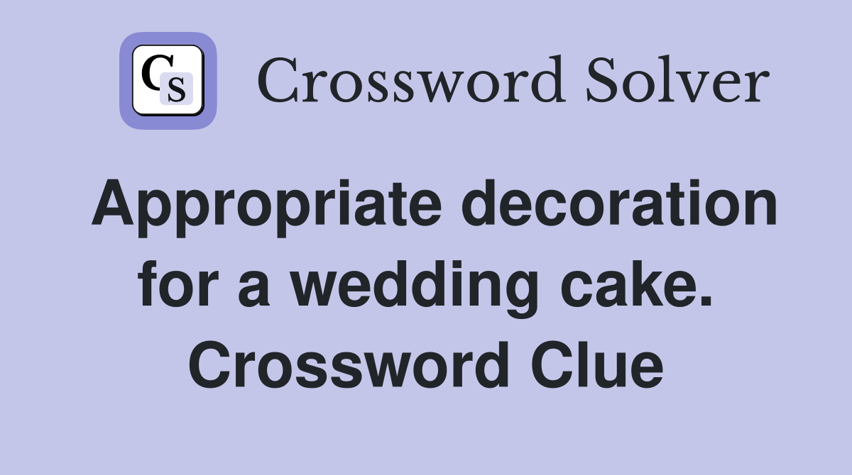 Appropriate decoration for a wedding cake. Crossword Clue