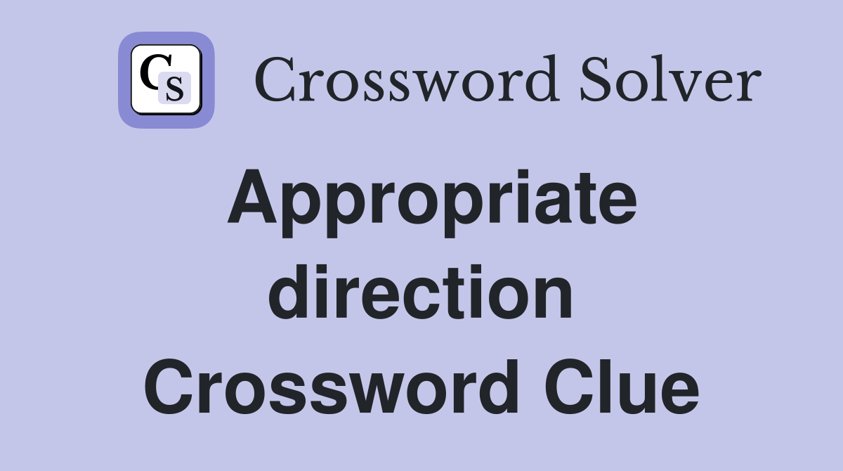 Appropriate direction Crossword Clue