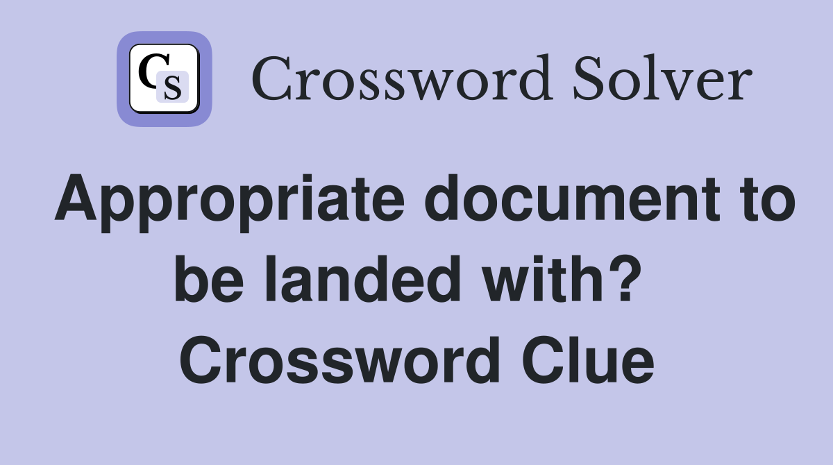 Appropriate document to be landed with?  Crossword Clue