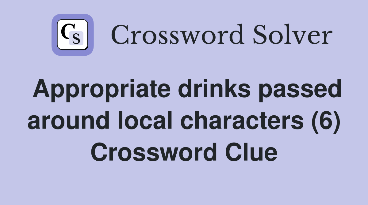 Appropriate drinks passed around local characters (6) Crossword Clue