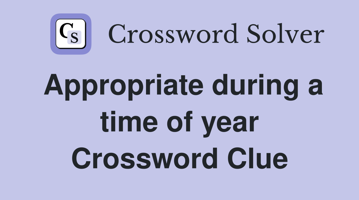 Appropriate during a time of year Crossword Clue