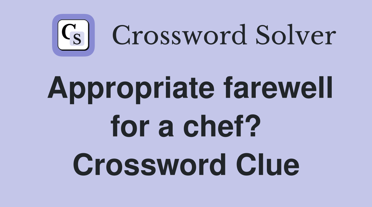 Appropriate farewell for a chef? Crossword Clue