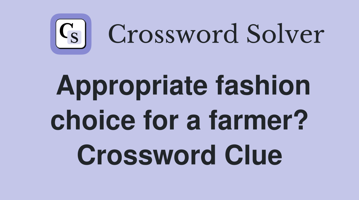Appropriate fashion choice for a farmer? Crossword Clue