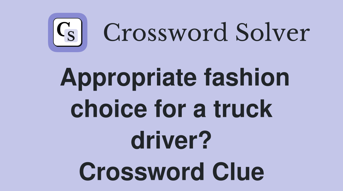 Appropriate fashion choice for a truck driver? Crossword Clue