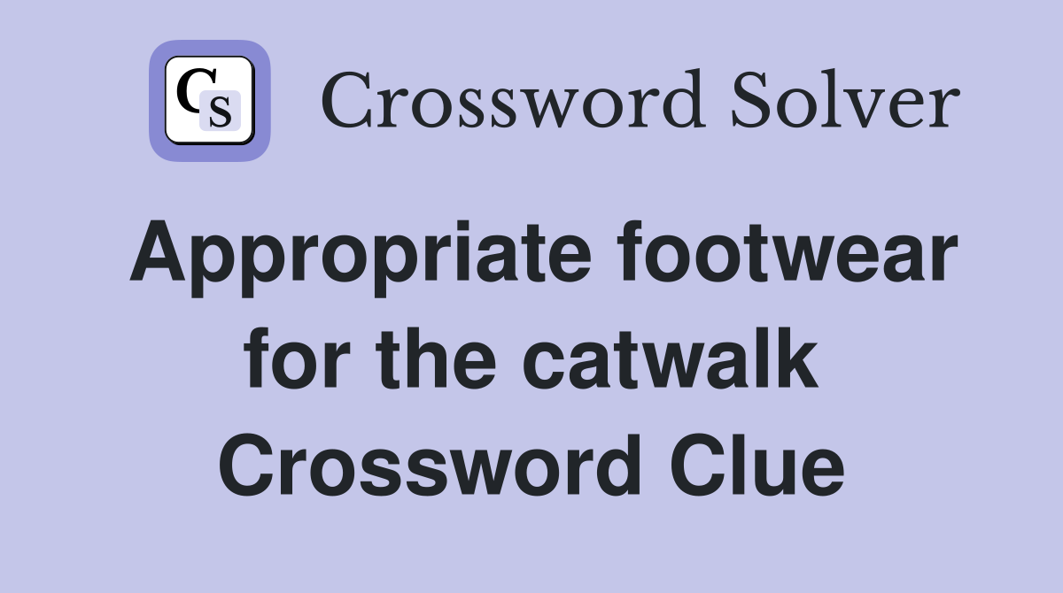 Appropriate footwear for the catwalk Crossword Clue