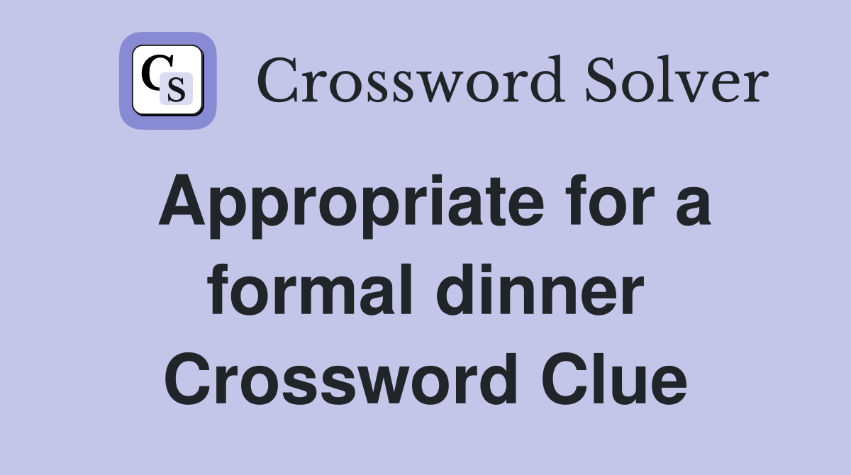 Appropriate for a formal dinner Crossword Clue
