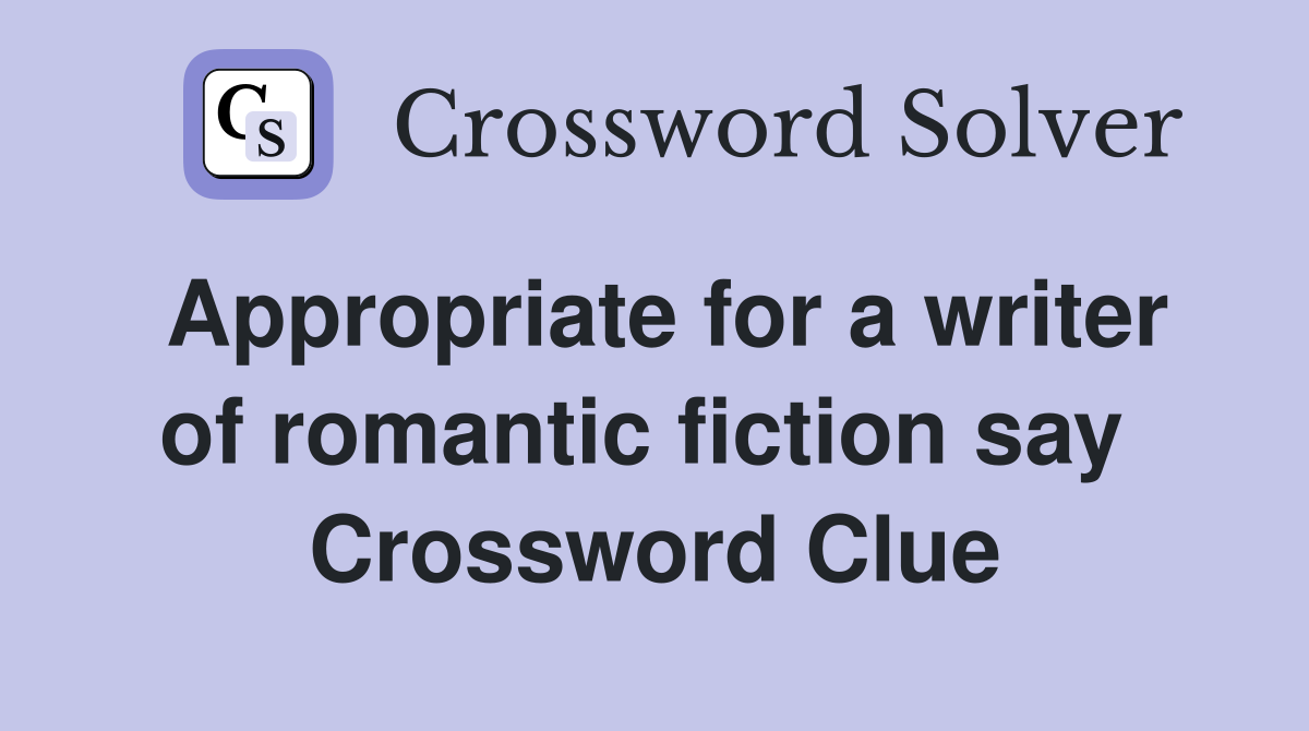 Appropriate for a writer of romantic fiction say  Crossword Clue