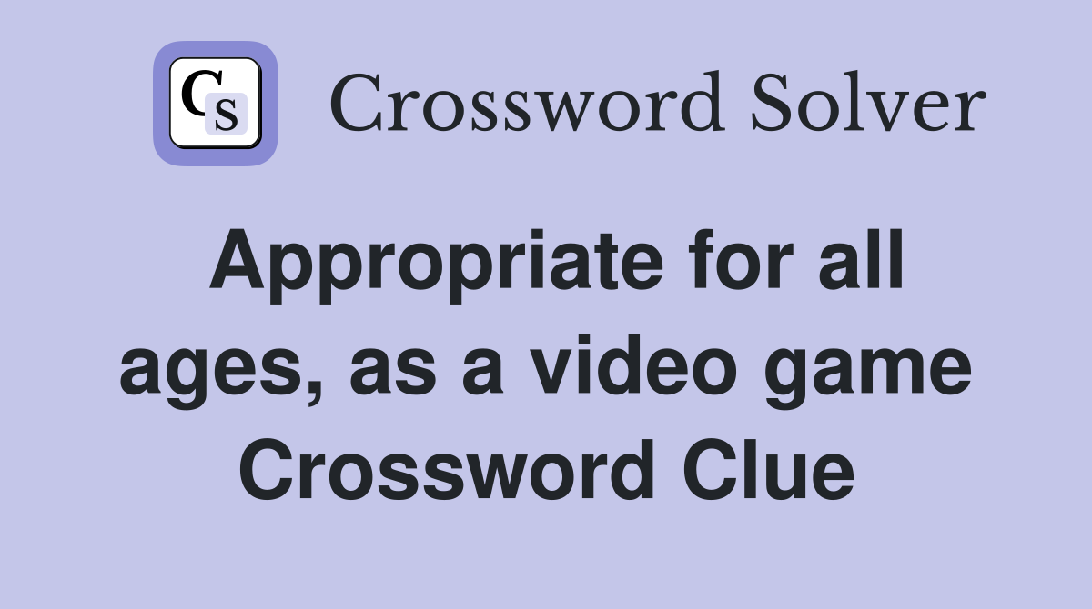 Appropriate for all ages, as a video game Crossword Clue