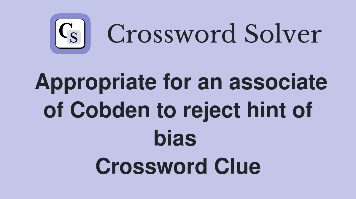 Appropriate for an associate of Cobden to reject hint of bias  Crossword Clue