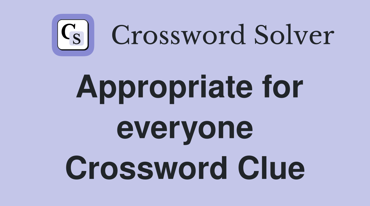 Appropriate for everyone Crossword Clue