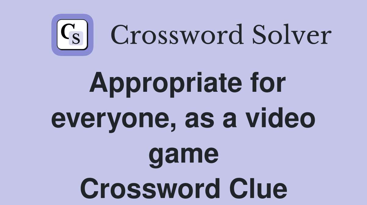 Appropriate for everyone, as a video game Crossword Clue
